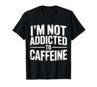 I'm Not Addicted To Caffeine Coffee Lover Morning |- Maglietta