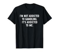 I'm Not Addicted to Gambling It's Addicted to Me Maglietta