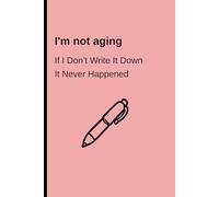 I'm Not Aging: If I Don’t Write It Down, It Never Happened - 120-Page Notebook: Lined Journal for Memories, Thoughts, and Daily Notes