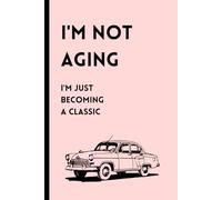 I'm not aging-I'm just becoming a classic: Funny Gift Notebook Journal for Friends and Family