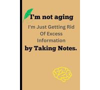 I'm not aging : I'm Just Getting Rid Of Excess Information by Taking Notes.: Funny Gift Notebook Journal For Friend and Family