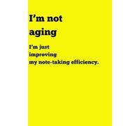 I'm not aging: I'm just improving my note taking Efficiency: Funny Gift Notebook Journal for friends and Family