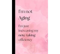 I'm not aging i'm just increasing my note-taking efficiency: Funny gift journal for friends and family