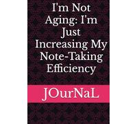 I'm Not Aging: I'm Just Increasing My Note-Taking Efficiency: Funny Gift Notebook Journal