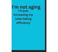 i'm not aging : i'm just increasing my note-taking efficiency: funny gift notebook journal for friends and family