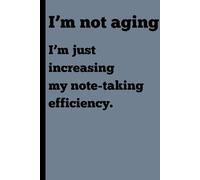 I'm not aging, I'm just increasing my note-taking efficiency.: Funny Gift Notebook Journal for Friends and Family