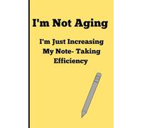 I'm Not Aging: I'm Just Increasing My Note- Taking Efficiency: Funny Gift Notebook Journal for Friends and Family