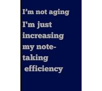 I'm not aging, I'm just increasing my note-taking efficiency: Funny Gift Notebook Journal for Friends and Family