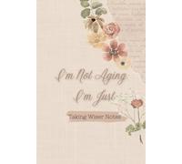 I'm Not Aging: I'm Just Taking Wiser Notes: Funny Gift Notebook Journal for Friends and Family