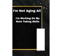 I'm Not Aging. I'm Working On My Notes Taking Skills: Fun to be with, note taking journal for friends and family
