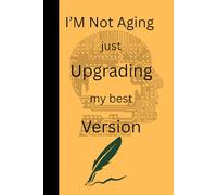 I'm not aging just upgrading my best version: Funny Gift Notebook Journal for Friends and Family