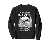 I'm Not Always A Train Wreck Just Kidding Toot Toot Funny Felpa