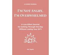 I'm Not Angry, I'm Overwhelmed: A Low-Effort Journal for Getting Through the Day Without Losing Your Sh*t