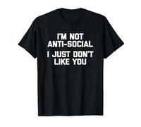 I'm Not Anti-Social, I Just Don't Like You Maglietta divertente Maglietta