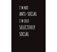 I'm Not Anti-Social I'm Just Selectively Social: Funny Corporate Notebook | Gag Gift For Co-workers, Employees, Students, Introverts, Travellers | Wide Ruled | 6 x 9 inches, 111 pages