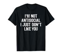 I'm Not Antisocial I Just Don't Like You Maglietta
