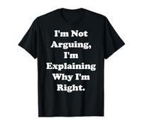 I'm Not Arguing I'm Explaining Why I'm Right Funny Saying Maglietta