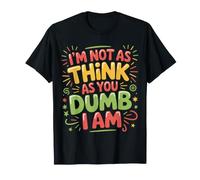 I'm Not As Think As You Dumb I Am Confused Wordplay |- Maglietta