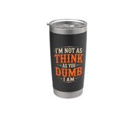 I'm Not As Think As You Dumb I Am Gioco di parole confuso Bicchiere termico in acciaio inox doppia parete
