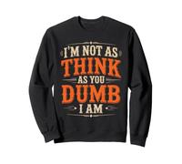 I'm Not As Think As You Dumb I Am Gioco di Parole confuso Felpa