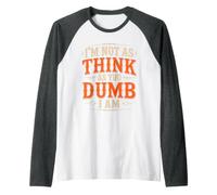 I'm Not As Think As You Dumb I Am Gioco di Parole confuso Maglia con Maniche Raglan