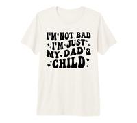 I'm Not Bad I'm Just My Dad's Child Funny Maglietta Premium
