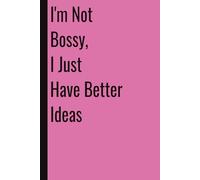 I'm Not Bossy, I Just Have Better Ideas: 110 Blank Pages | 6x9Inches | Funny Notebook Gift Ideas, Sarcastic Saying Work Gag Gift for Girls, Office Employees, Boss, Coworkers, Colleagues, Best Friend