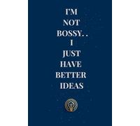 I'm Not Bossy... I Just Have Better Ideas:: Funny Quote Notebook for Office Workers, Coworkers, and Bosses