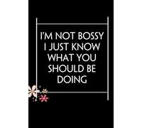 I'm Not Bossy I Just Know What You Should Be Doing: Blank Lined Notebook with Quotes For Friends, Co-worker, Boss, colleagues, Birthday, Christmas ( 110 pages, 6x9 inches)