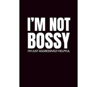 I'm Not Bossy I'm Just Aggressively Helpful: Funny Blank Notebooks | Sarcastic Lined Notebook | Funny Notebook For Office | Sarcastic Humor Notebook | Coworker Funny Gifts