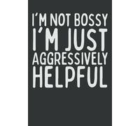 I'm Not Bossy I'm Just Aggressively Helpful - Funny Office Notebook | Sarcastic Gift for Coworkers | Journal for Work Desk or Office Supplies
