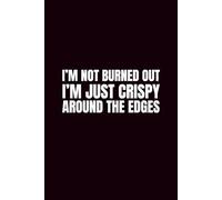 I'm Not Burned Out, I'm Just Crispy Around The Edges: 6x9 Blank Journal | Funny Notebooks For Adults | Coworker Funny Gift | Funny Notebook For Office ... Journal Notebook | Coworker Gag Gift Journal