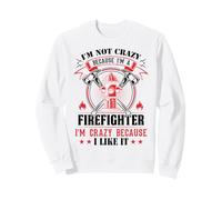 I'm Not Crazy Because I'm A Firefighter I'm Crazy I Like It Felpa