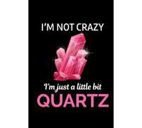 I'm not Crazy, I'm Just a Little Bit Quartz: Mineral and Crystal Collecting Journal, Rockhounding Logbook for Gemstone Hunters - Collectors Notebook ... Diary for Crystal & Mineral Identification