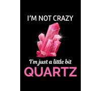 I'm not Crazy, I'm Just a Little Bit Quartz: Mineral and Crystal Collecting Journal, Rockhounding Logbook for Gemstone Hunters - Collectors Notebook ... Diary for Crystal & Mineral Identification