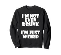 I'm Not Even Drunk I'm Just Weird Funny Sarcastic Drunk Joke Felpa