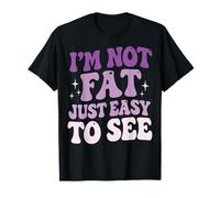 I'm Not Fat Just Easy To See Maglietta