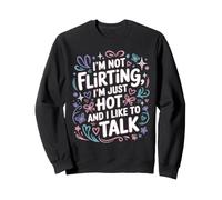 I'm Not Flirting, I'm Just Hot And I Like To Talk Felpa