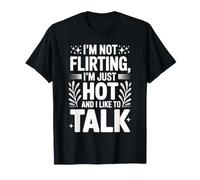 I'm Not Flirting, I'm Just Hot And I Like To Talk - Maglietta