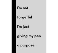 I'm not forgetful I'm just giving my pen a purpose.: Funny Thoughtful Minimalistic Gift Notebook Journal for Friends and Family