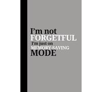 I'm Not Forgetful I'm Just on Memory-Saving Mode: A Funny Notebook Gift for Seniors| Notebook Journal| The Best Gift Idea for Women,Men, Friends