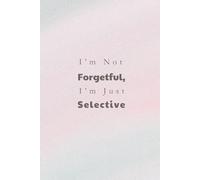 I'm Not Forgetful, I'm Just Selective: A Funny Memory Journal for Organizing Thoughts, Lists, and Forgotten Ideas