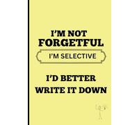 I'm Not Forgetful I'm Selective I'd Better Write it down
