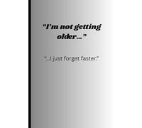 I'm not getting older: I just forget faster: Funny Gift Notebook Journal for Friends an Family