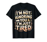I'm Not Ignoring You I'm Just Tired Burnout introverso |- Maglietta