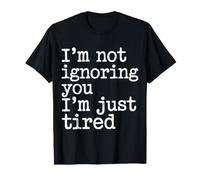 I'm Not Ignoring You I'm Just Tired - Maglietta