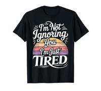 I'm Not Ignoring You I'm Just Tired - Maglietta