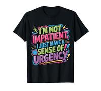 I'm Not Impatient I Just Have A Sense of Urgency - Maglietta