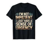 I'm Not Impatient I Just Have A Sense of Urgency - Maglietta