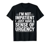 I'm Not Impatient I Just Have A Sense of Urgency - Maglietta
